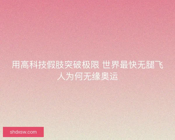 用高科技假肢突破极限 世界最快无腿飞人为何无缘奥运